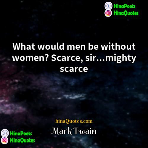 Mark Twain Quotes | What would men be without women? Scarce,